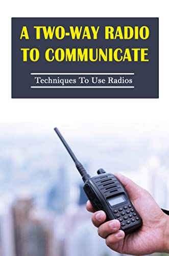 A Two-Way Radio To Communicate: Techniques To Use...