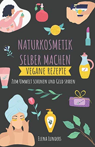 Naturkosmetik Selber Machen: Vegane Rezepte: Zum...