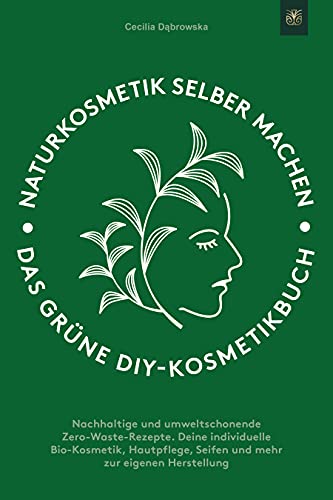 Naturkosmetik selber machen: Das grüne...