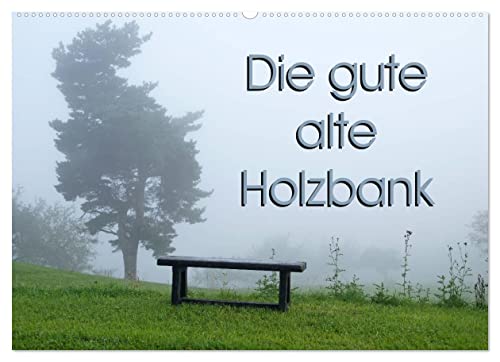 Die gute alte Holzbank (Wandkalender 2023 DIN A2...
