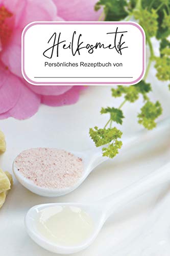 Heilkosmetik: Selber Machen und Aufschreiben I...