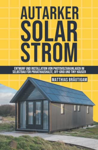 Autarker Solarstrom: Entwurf und Installation von...