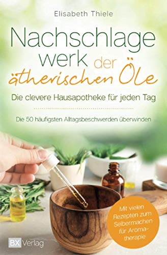 Nachschlagewerk der ätherischen Öle - Die...