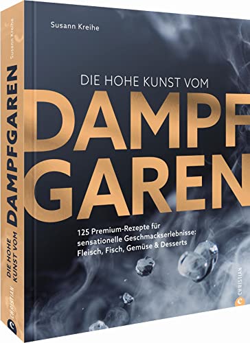 Die hohe Kunst vom Dampfgaren. 100 Premium-Rezepte...