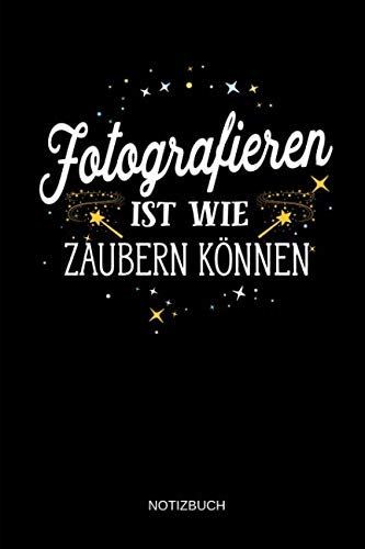 Fotografieren ist wie zaubern können - Notizbuch:...