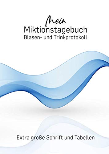 Mein Miktionstagebuch - Blasen- und Trinkprotokoll...