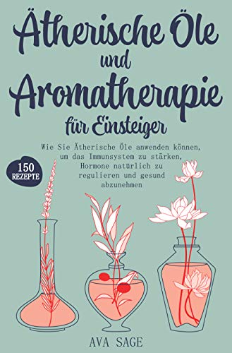 Ätherische Öle und Aromatherapie für...