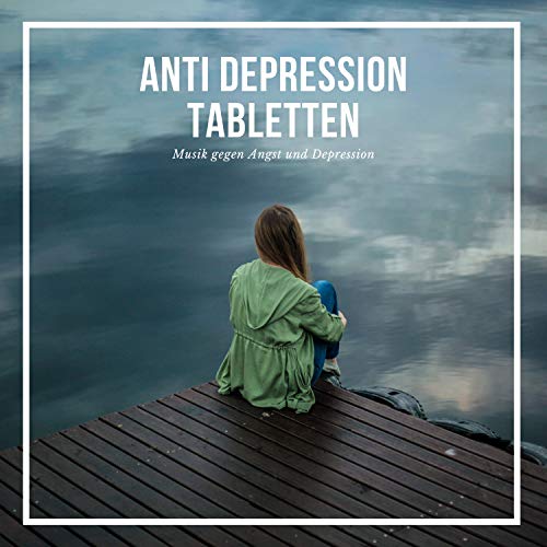 Anti Depression Tabletten – Musik gegen Angst...