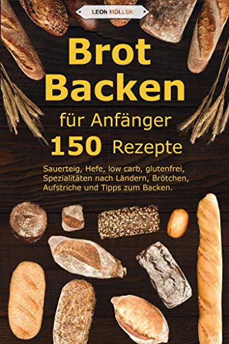 Brot backen für Anfänger: 150 Rezepte -...