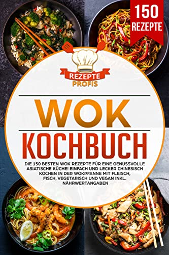Wok Kochbuch: Die 150 besten Wok Rezepte für eine...