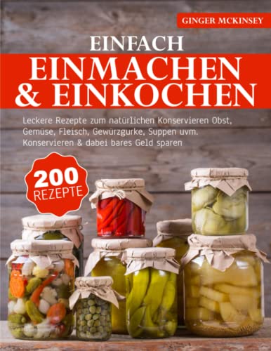 Einfach Einmachen & Einkochen: Leckere Rezepte zum...