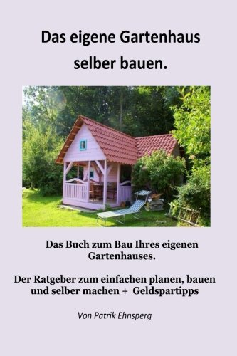 Ein Gartenhaus selber bauen.: Neuauflage