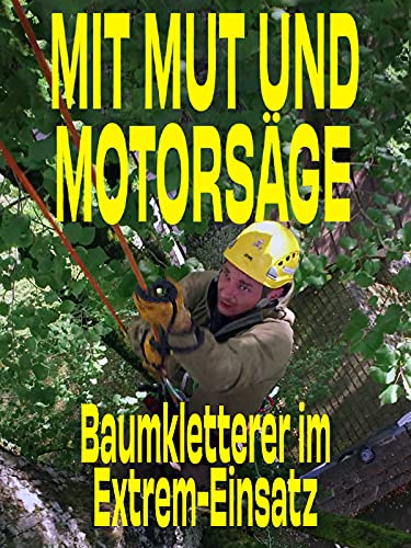 Mit Mut und Motorsäge - Baumkletterer im...