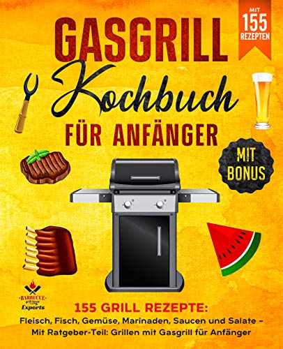Gasgrill Kochbuch für Anfänger: 155 Grill...
