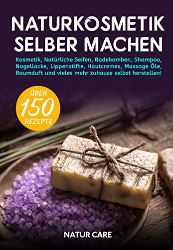 Naturkosmetik selber machen: Kosmetik, Natürliche...