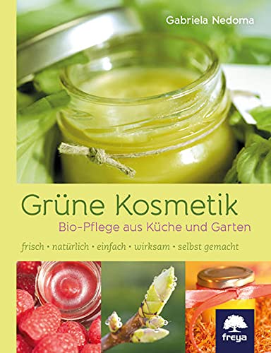 Grüne Kosmetik: Bio-Pflege aus Küche und Garten:...