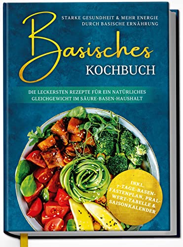 Basisches Kochbuch: Starke Gesundheit & mehr...