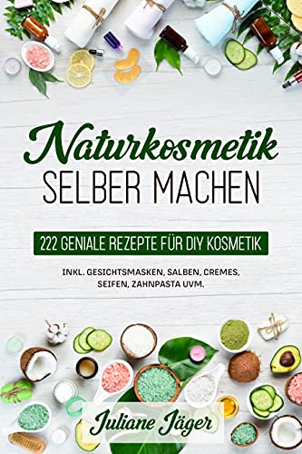 Naturkosmetik selber machen: 222 geniale Rezepte...