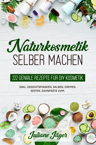 Naturkosmetik selber machen: 222 geniale Rezepte...