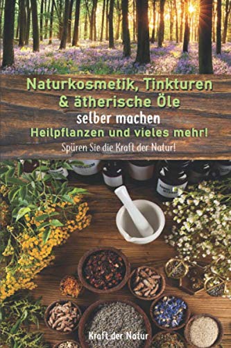 Naturkosmetik, Tinkturen & ätherische Öle selber...