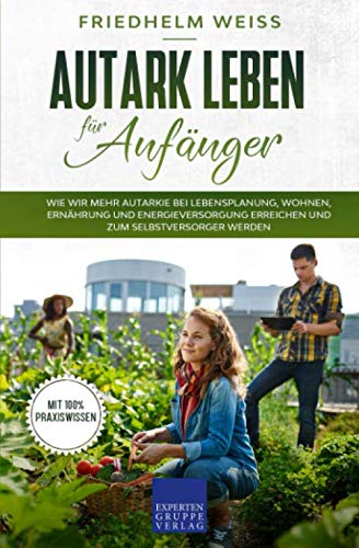 Autark leben für Anfänger: Wie wir mehr Autarkie...