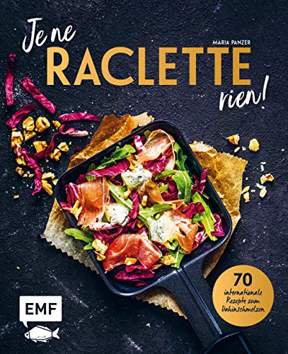 Je ne RACLETTE rien!: 70 internationale Rezepte...