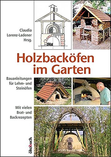 Holzbacköfen im Garten: Bauanleitungen für Lehm-...