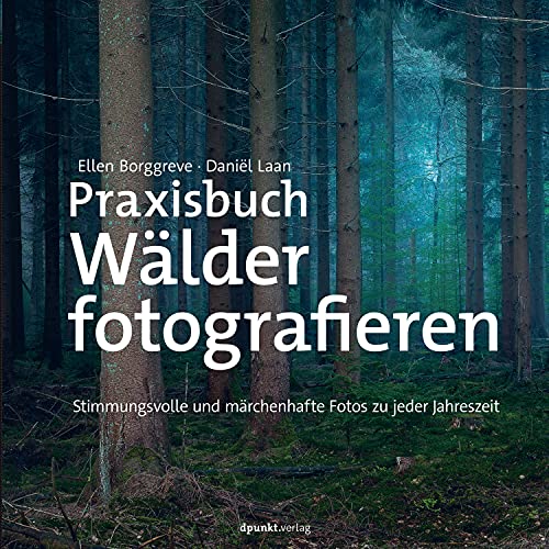 Praxisbuch Wälder fotografieren: Stimmungsvolle...